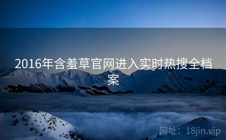 2016年含羞草官网进入实时热搜全档案