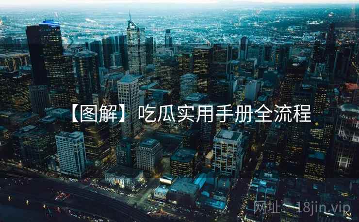 【图解】吃瓜实用手册全流程