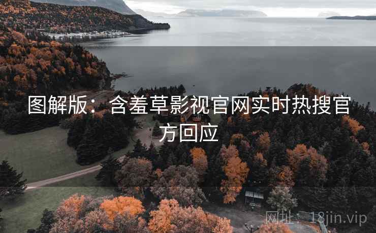 图解版：含羞草影视官网实时热搜官方回应