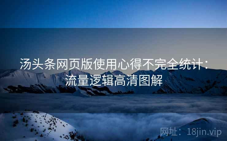 汤头条网页版使用心得不完全统计：流量逻辑高清图解