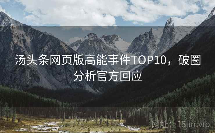 汤头条网页版高能事件TOP10，破圈分析官方回应