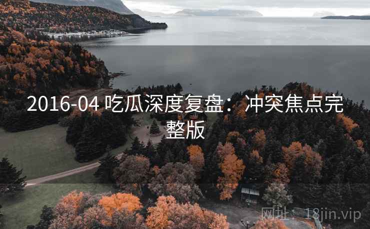 2016-04 吃瓜深度复盘：冲突焦点完整版