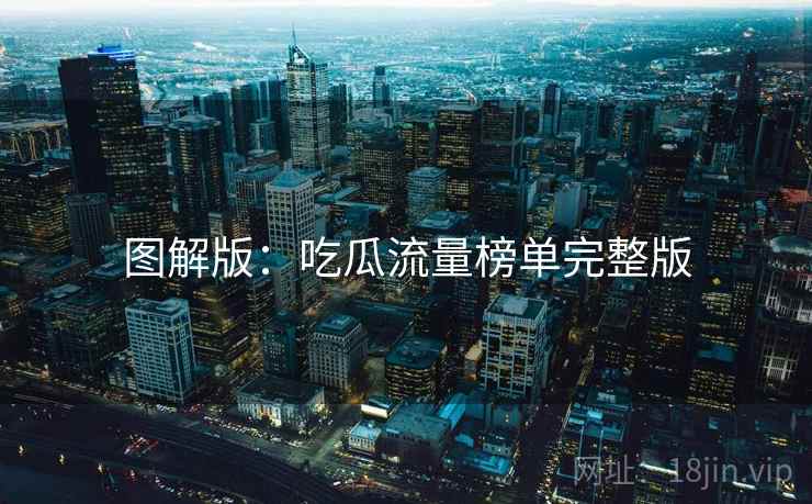 图解版：吃瓜流量榜单完整版