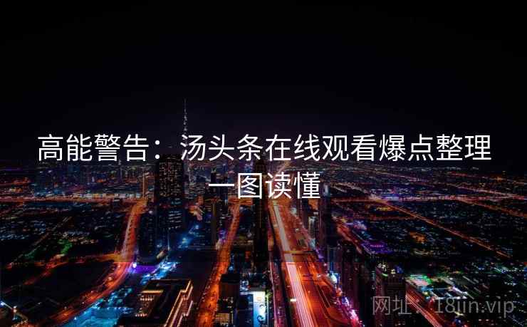 高能警告：汤头条在线观看爆点整理一图读懂