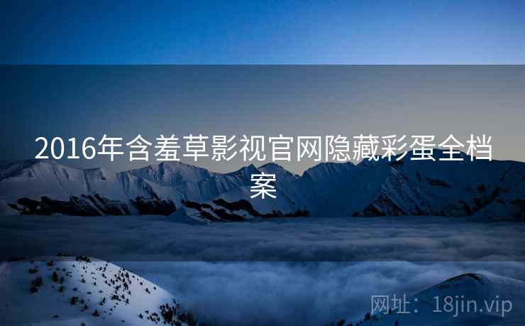 2016年含羞草影视官网隐藏彩蛋全档案