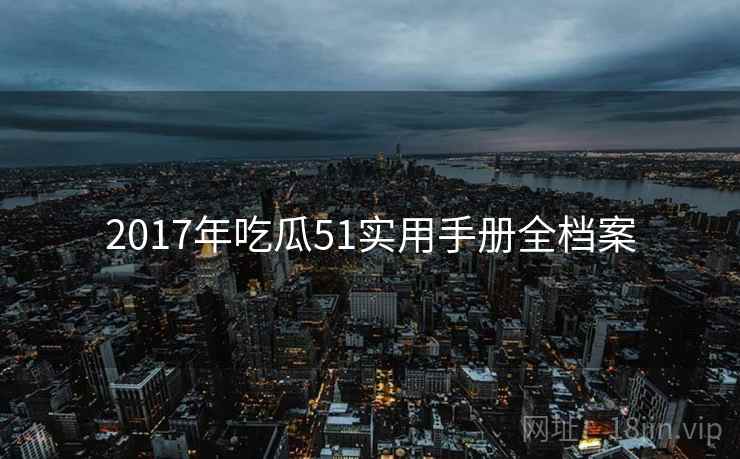 2017年吃瓜51实用手册全档案