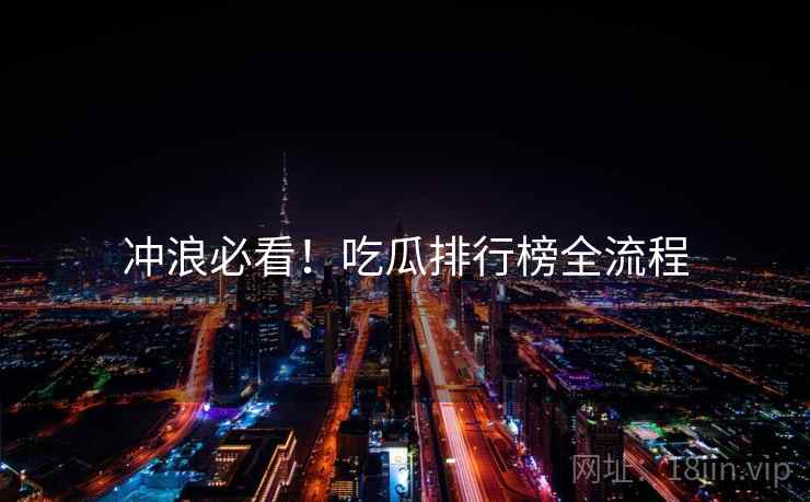 冲浪必看！吃瓜排行榜全流程