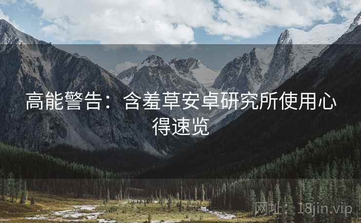 高能警告：含羞草安卓研究所使用心得速览