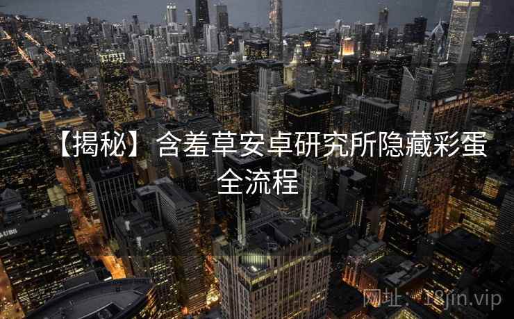 【揭秘】含羞草安卓研究所隐藏彩蛋全流程