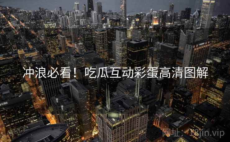 冲浪必看！吃瓜互动彩蛋高清图解